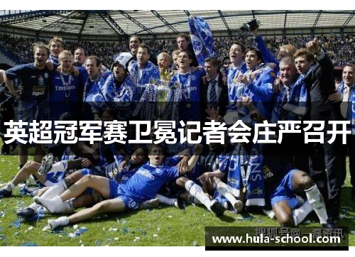 英超冠军赛卫冕记者会庄严召开